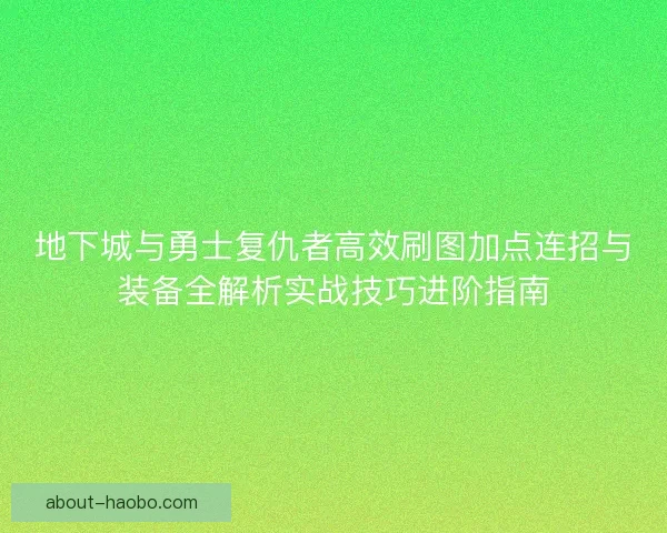 地下城与勇士复仇者高效刷图加点连招与装备全解析实战技巧进阶指南
